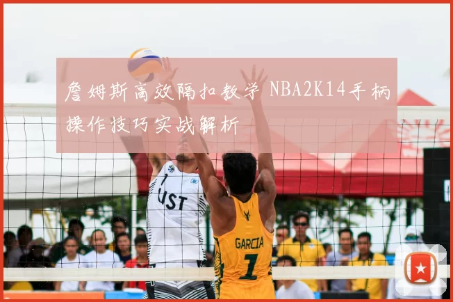 詹姆斯高效隔扣教学 NBA2K14手柄操作技巧实战解析