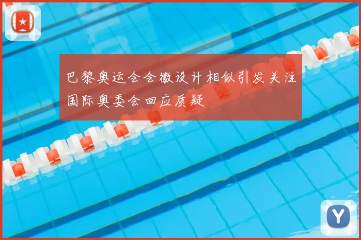 巴黎奥运会会徽设计相似引发关注国际奥委会回应质疑