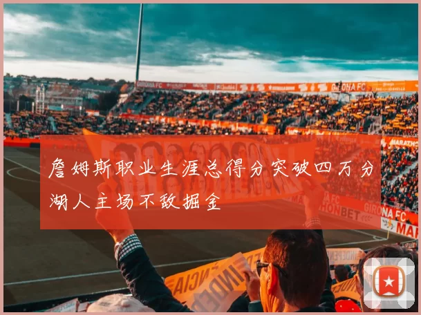 詹姆斯职业生涯总得分突破四万分湖人主场不敌掘金